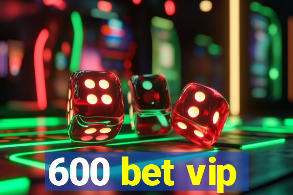 600 bet vip